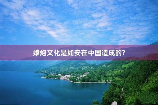娘炮文化是如安在中国造成的?