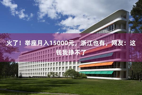 火了！举座月入15000元，浙江也有，网友：这钱我挣不了