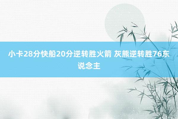 小卡28分快船20分逆转胜火箭 灰熊逆转胜76东说念主