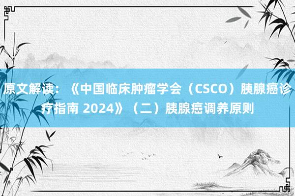 原文解读：《中国临床肿瘤学会（CSCO）胰腺癌诊疗指南 2024》（二）胰腺癌调养原则