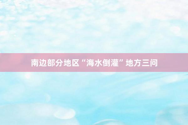 南边部分地区“海水倒灌”地方三问
