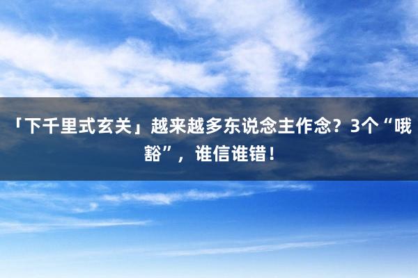 「下千里式玄关」越来越多东说念主作念？3个“哦豁”，谁信谁错！